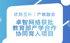 優勢互補、產教融合 | 卓智網（wǎng）絡獲批教育（yù）部產（chǎn）學合作協同育人項目